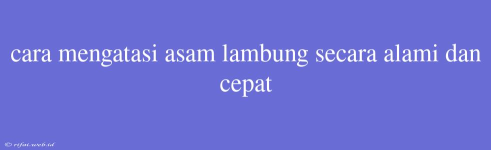 Cara Mengatasi Asam Lambung Secara Alami Dan Cepat