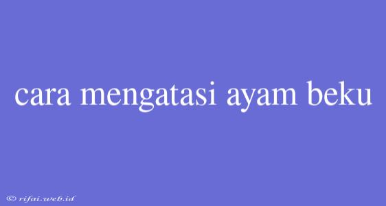 Cara Mengatasi Ayam Beku