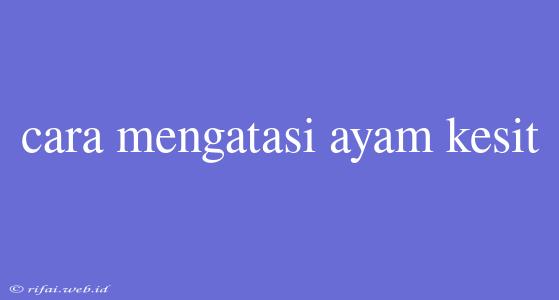 Cara Mengatasi Ayam Kesit