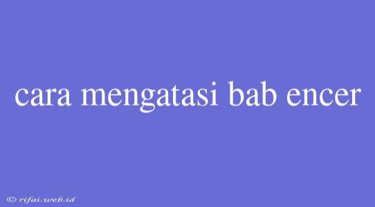 Cara Mengatasi Bab Encer