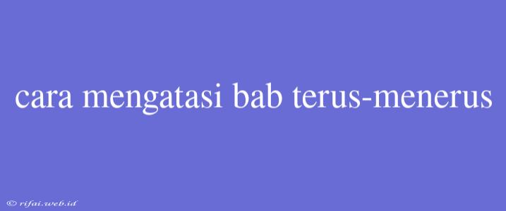 Cara Mengatasi Bab Terus-menerus