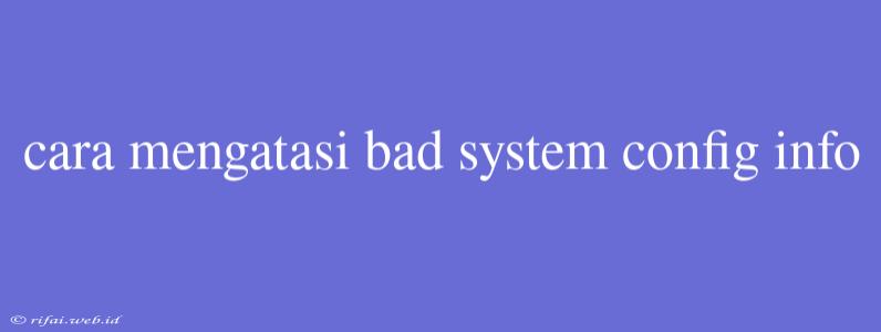 Cara Mengatasi Bad System Config Info