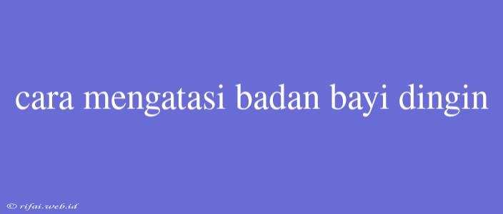 Cara Mengatasi Badan Bayi Dingin