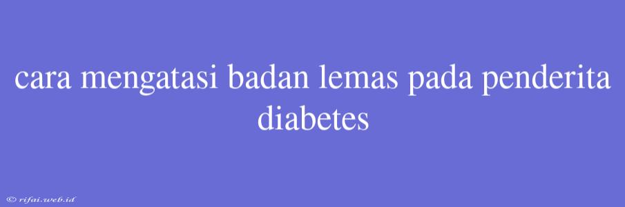 Cara Mengatasi Badan Lemas Pada Penderita Diabetes