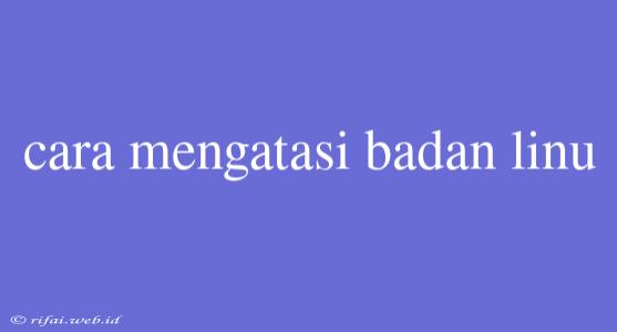 Cara Mengatasi Badan Linu