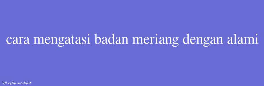 Cara Mengatasi Badan Meriang Dengan Alami