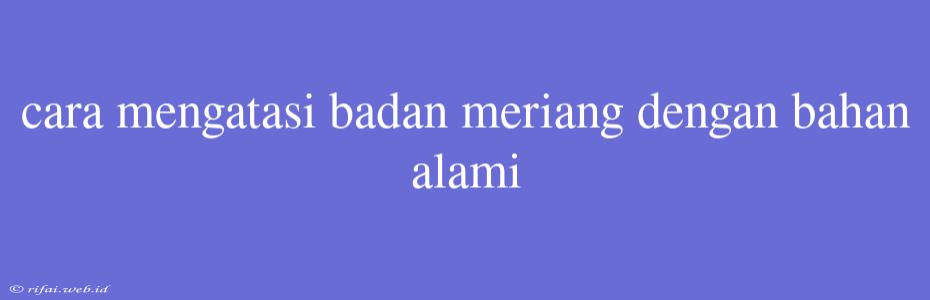 Cara Mengatasi Badan Meriang Dengan Bahan Alami