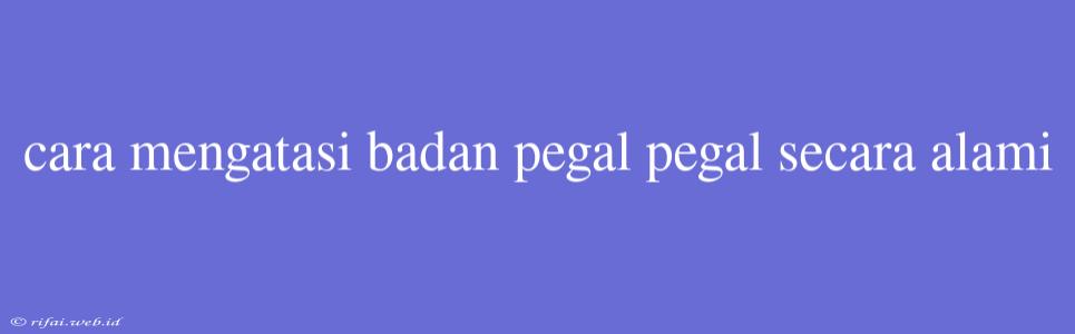 Cara Mengatasi Badan Pegal Pegal Secara Alami