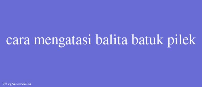 Cara Mengatasi Balita Batuk Pilek