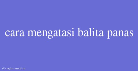 Cara Mengatasi Balita Panas