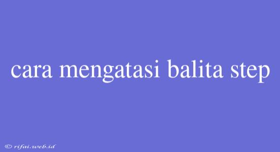 Cara Mengatasi Balita Step