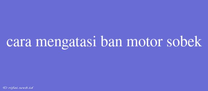 Cara Mengatasi Ban Motor Sobek