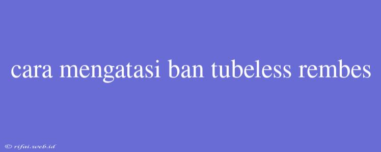 Cara Mengatasi Ban Tubeless Rembes