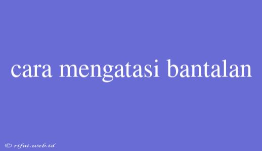 Cara Mengatasi Bantalan