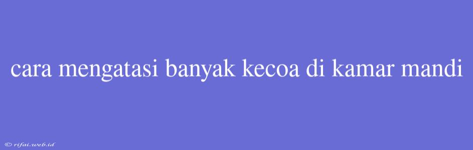 Cara Mengatasi Banyak Kecoa Di Kamar Mandi