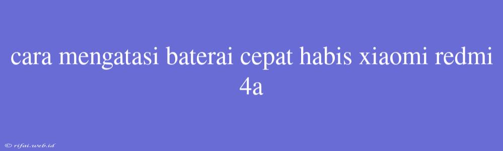 Cara Mengatasi Baterai Cepat Habis Xiaomi Redmi 4a