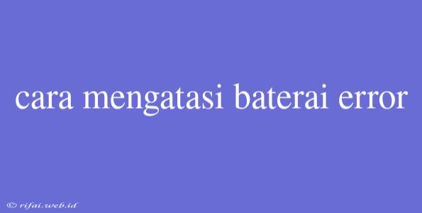 Cara Mengatasi Baterai Error