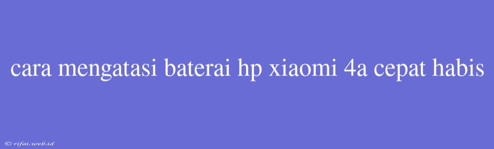 Cara Mengatasi Baterai Hp Xiaomi 4a Cepat Habis