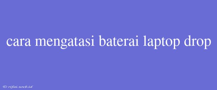 Cara Mengatasi Baterai Laptop Drop