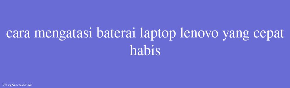 Cara Mengatasi Baterai Laptop Lenovo Yang Cepat Habis