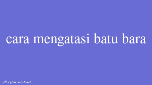 Cara Mengatasi Batu Bara