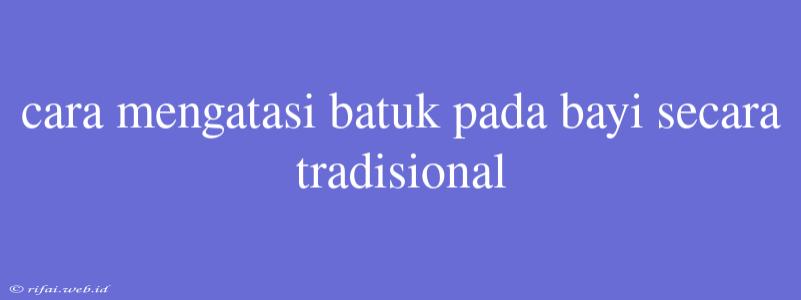 Cara Mengatasi Batuk Pada Bayi Secara Tradisional