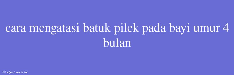 Cara Mengatasi Batuk Pilek Pada Bayi Umur 4 Bulan