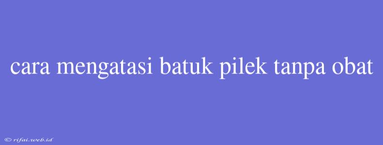 Cara Mengatasi Batuk Pilek Tanpa Obat