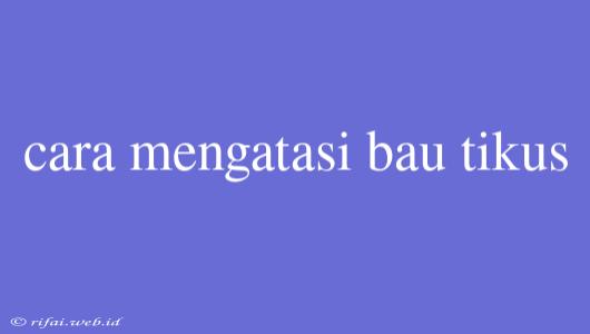 Cara Mengatasi Bau Tikus