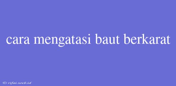 Cara Mengatasi Baut Berkarat