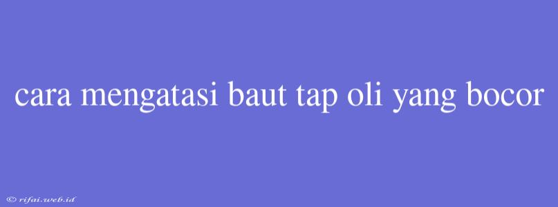 Cara Mengatasi Baut Tap Oli Yang Bocor