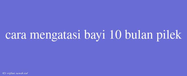 Cara Mengatasi Bayi 10 Bulan Pilek