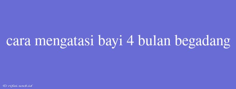 Cara Mengatasi Bayi 4 Bulan Begadang