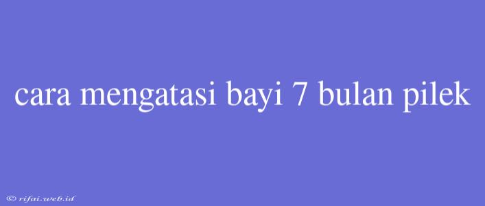 Cara Mengatasi Bayi 7 Bulan Pilek