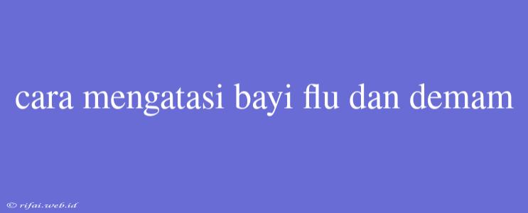 Cara Mengatasi Bayi Flu Dan Demam