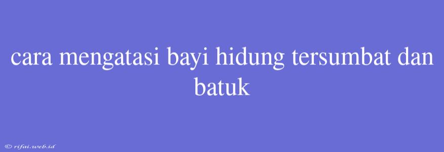 Cara Mengatasi Bayi Hidung Tersumbat Dan Batuk