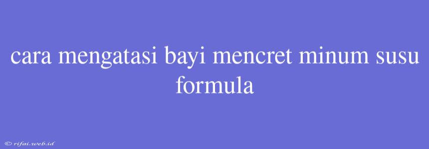 Cara Mengatasi Bayi Mencret Minum Susu Formula