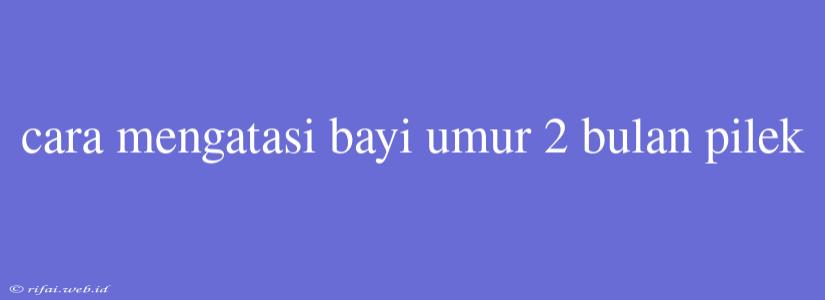 Cara Mengatasi Bayi Umur 2 Bulan Pilek