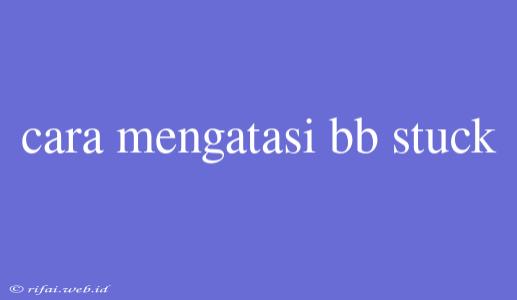 Cara Mengatasi Bb Stuck