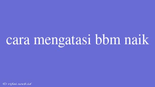 Cara Mengatasi Bbm Naik