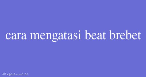 Cara Mengatasi Beat Brebet