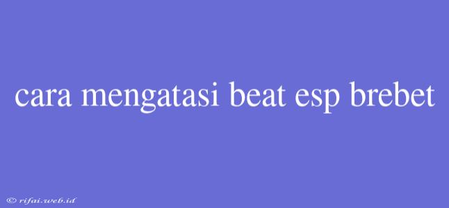 Cara Mengatasi Beat Esp Brebet