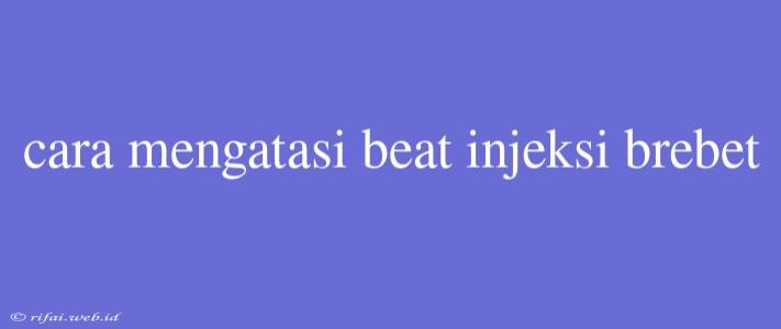 Cara Mengatasi Beat Injeksi Brebet