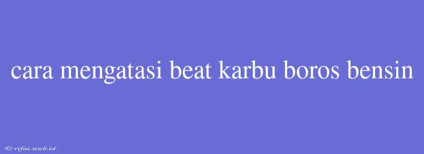 Cara Mengatasi Beat Karbu Boros Bensin