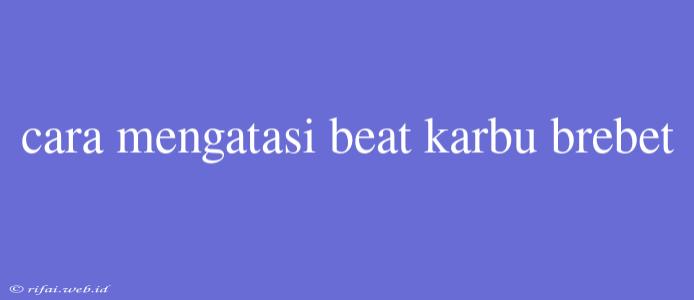 Cara Mengatasi Beat Karbu Brebet