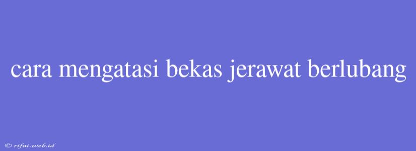 Cara Mengatasi Bekas Jerawat Berlubang