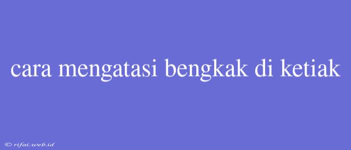 Cara Mengatasi Bengkak Di Ketiak