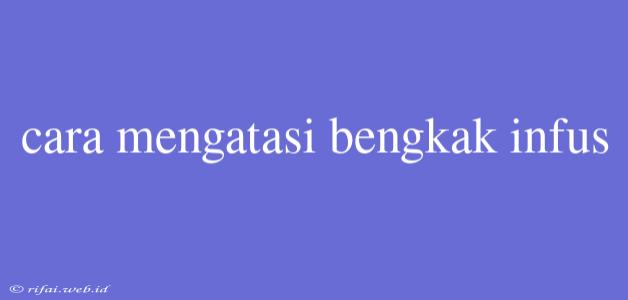 Cara Mengatasi Bengkak Infus