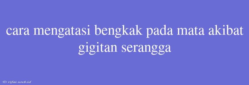 Cara Mengatasi Bengkak Pada Mata Akibat Gigitan Serangga