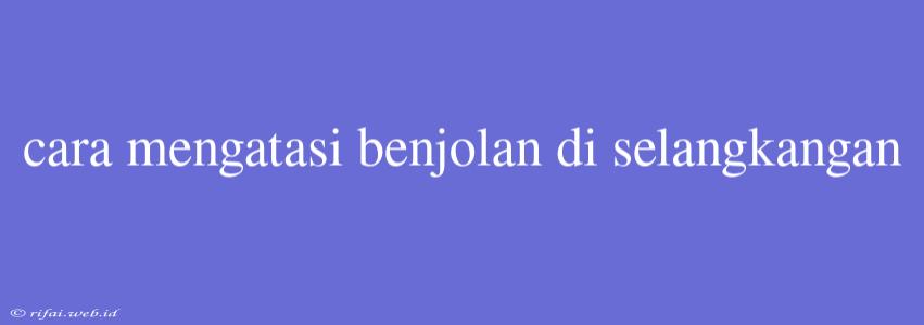 Cara Mengatasi Benjolan Di Selangkangan